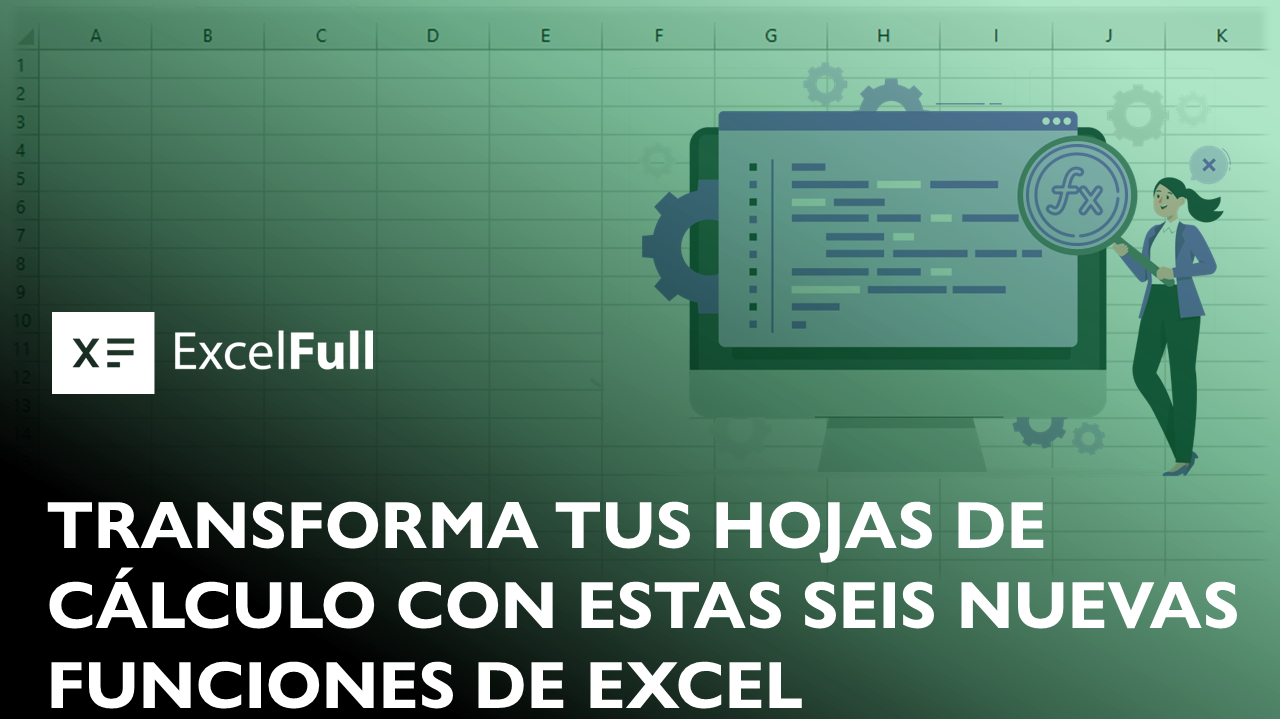 TRANSFORMA TUS HOJAS DE CÁLCULO CON ESTAS 6 NUEVAS FUNCIONES DE EXCEL