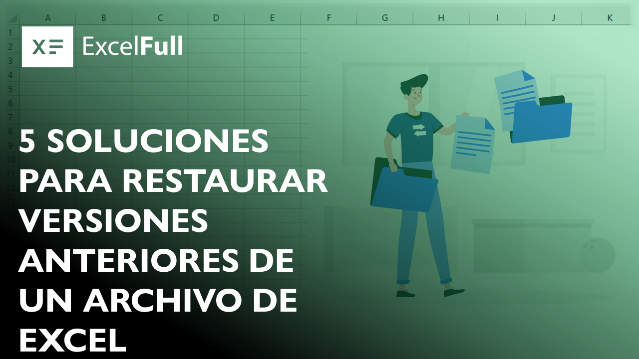 5 SOLUCIONES PRÁCTICAS PARA RESTAURAR VERSIONES ANTERIORES DE UN ARCHIVO DE EXCEL