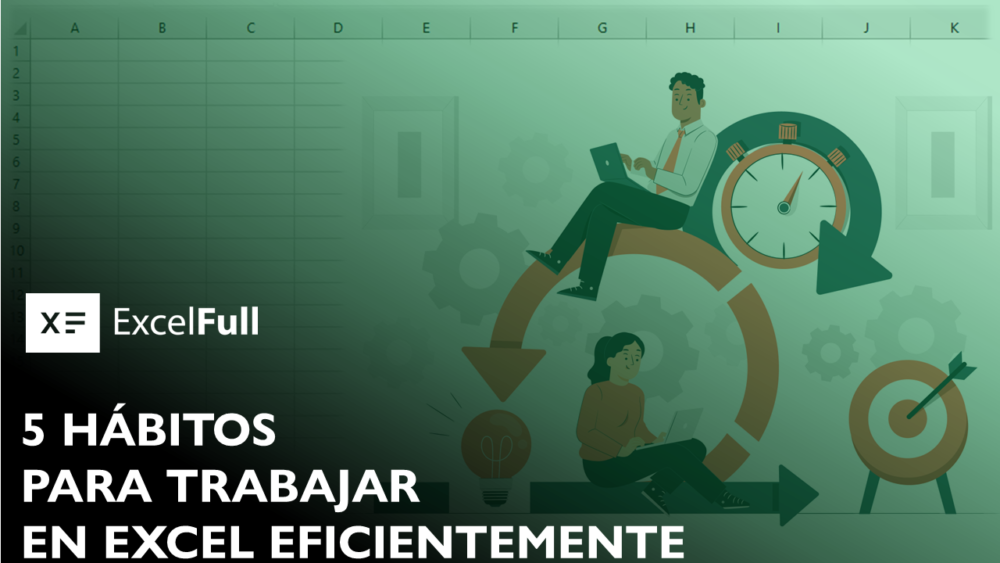 5 HÁBITOS PARA TRABAJAR EN EXCEL EFICIENTEMENTE