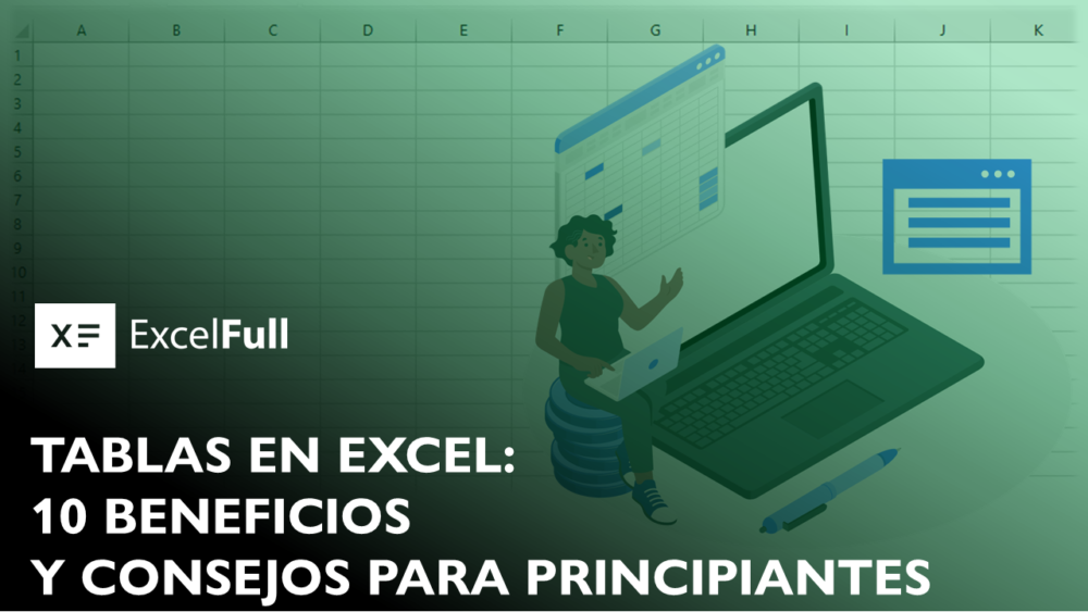 TABLAS EN EXCEL: 10 BENEFICIOS Y CONSEJOS PARA PRINCIPIANTES