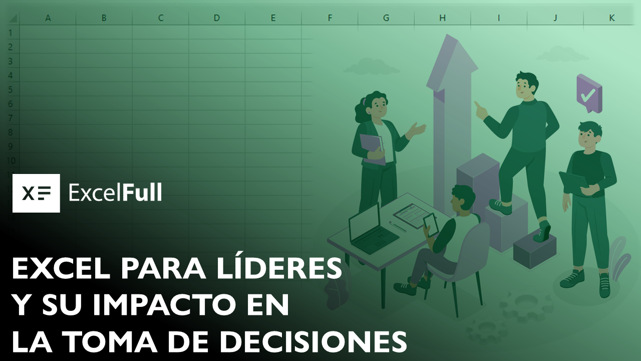 LIDERAZGO BASADO EN DATOS: CÓMO EXCEL POTENCIA TUS DECISIONES ESTRATÉGICAS